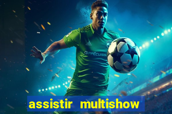 assistir multishow online ao vivo