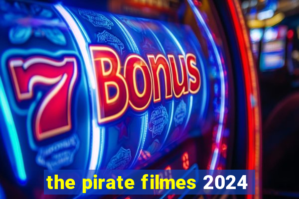 the pirate filmes 2024