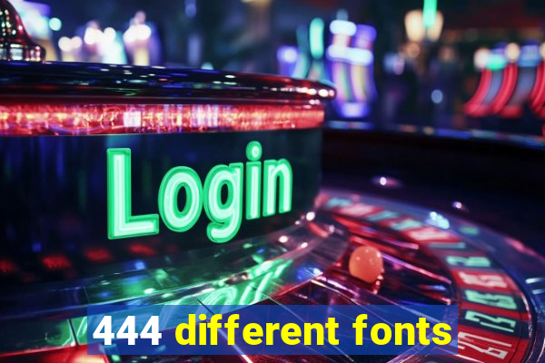 444 different fonts