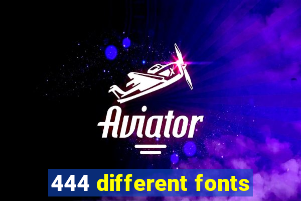 444 different fonts