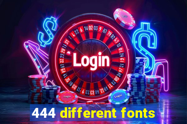 444 different fonts