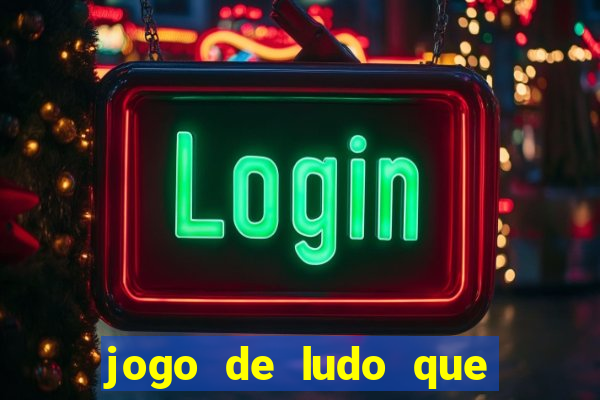 jogo de ludo que ganha dinheiro