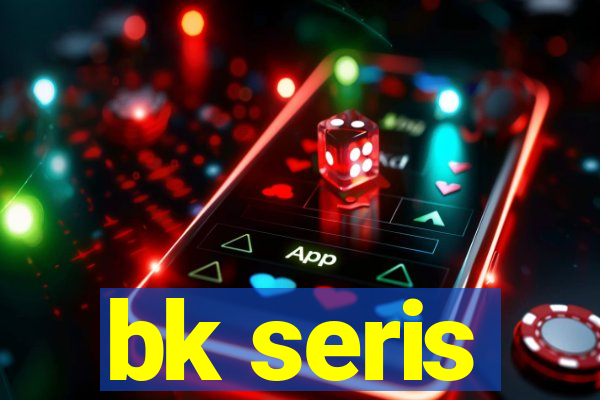 bk seris