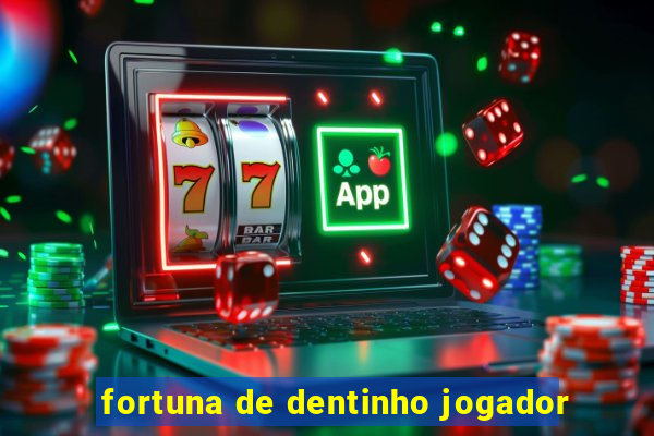 fortuna de dentinho jogador