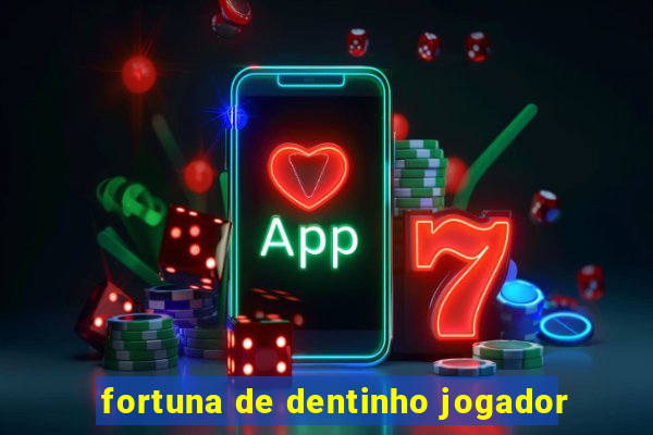 fortuna de dentinho jogador