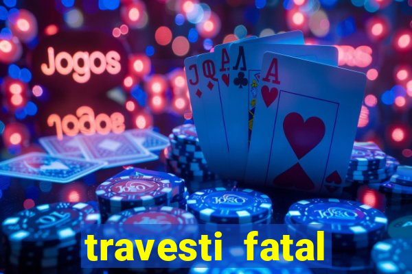 travesti fatal porto alegre