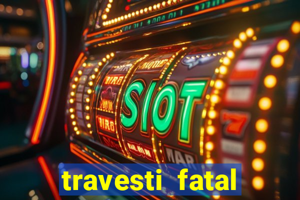 travesti fatal porto alegre