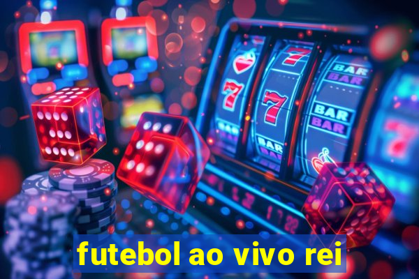 futebol ao vivo rei