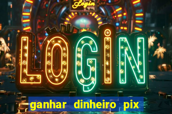 ganhar dinheiro pix de verdade bingo