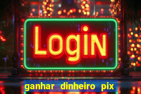 ganhar dinheiro pix de verdade bingo