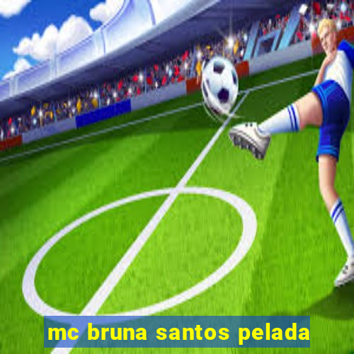 mc bruna santos pelada