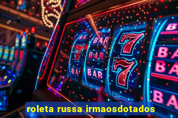 roleta russa irmaosdotados