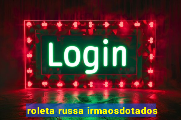 roleta russa irmaosdotados