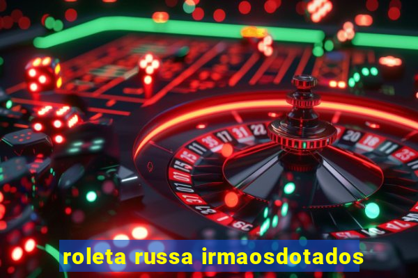 roleta russa irmaosdotados