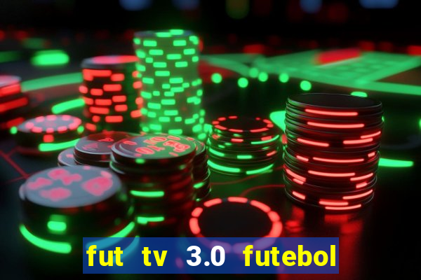 fut tv 3.0 futebol ao vivo