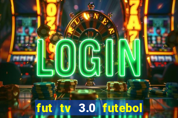 fut tv 3.0 futebol ao vivo