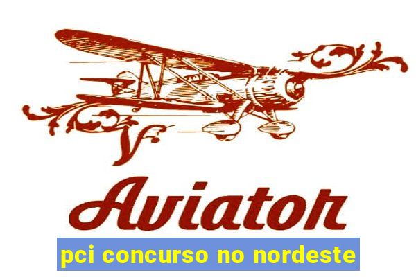 pci concurso no nordeste