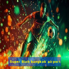 Super Rich bangkok airport