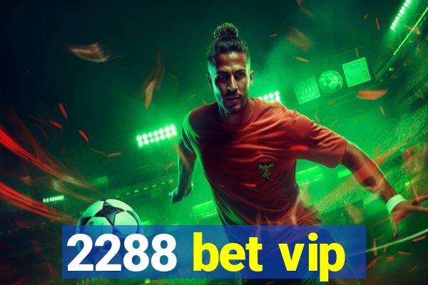 2288 bet vip