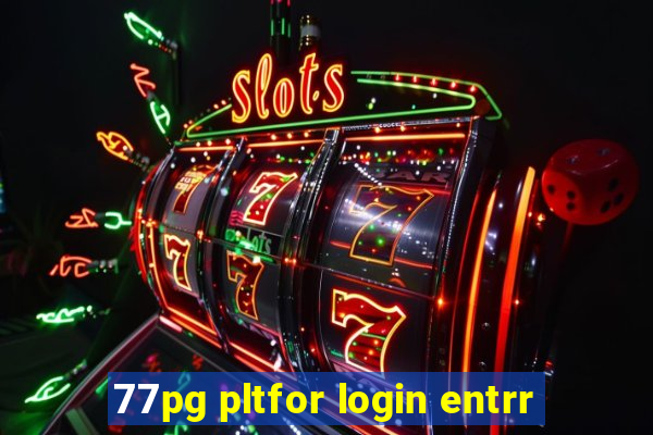 77pg pltfor login entrr