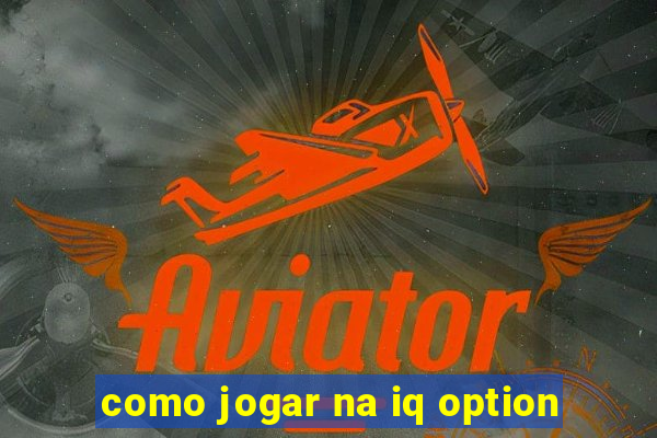 como jogar na iq option