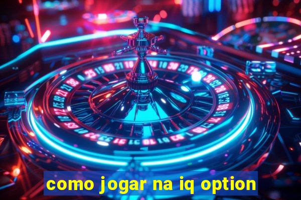 como jogar na iq option