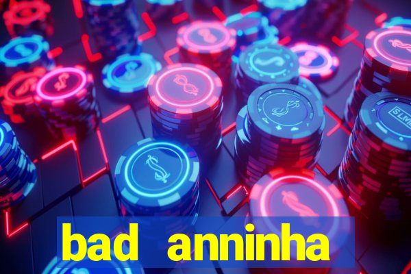 bad anninha conteudo gratis