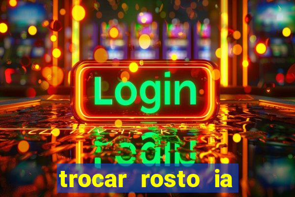 trocar rosto ia online mudar rosto