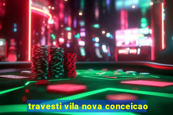 travesti vila nova conceicao