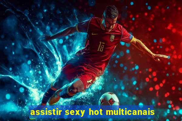 assistir sexy hot multicanais