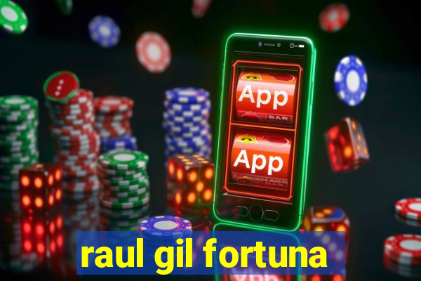 raul gil fortuna