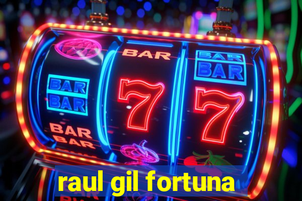 raul gil fortuna