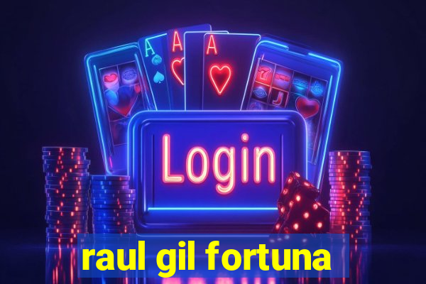 raul gil fortuna