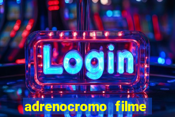 adrenocromo filme onde assistir