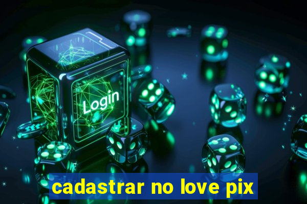 cadastrar no love pix