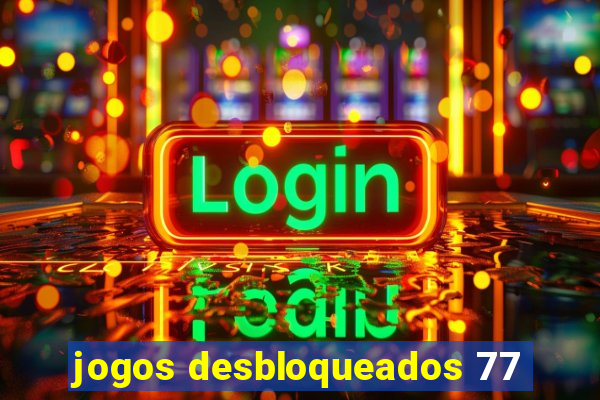 jogos desbloqueados 77