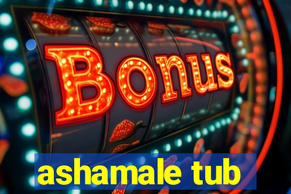 ashamale tub