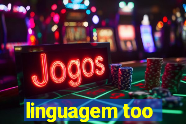 linguagem too