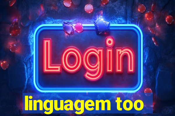 linguagem too