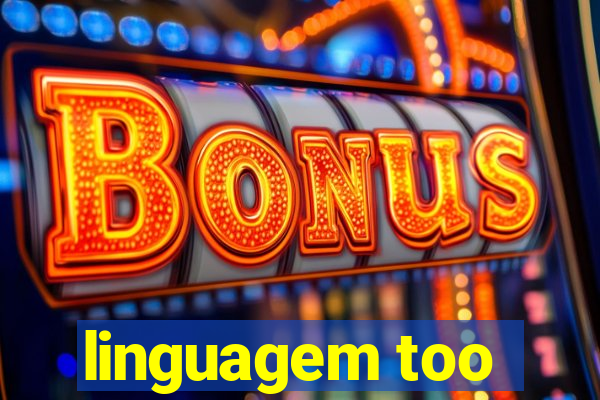 linguagem too