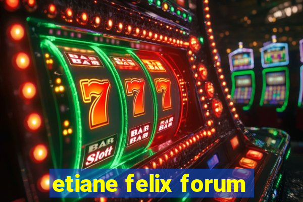 etiane felix forum