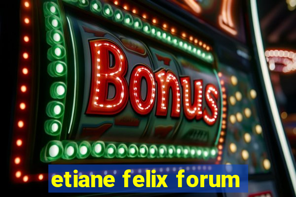 etiane felix forum