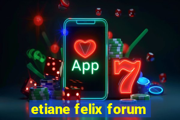 etiane felix forum