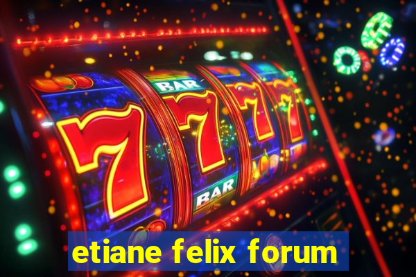 etiane felix forum