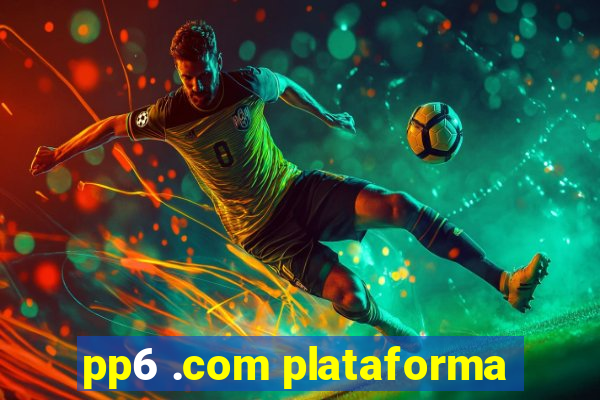 pp6 .com plataforma