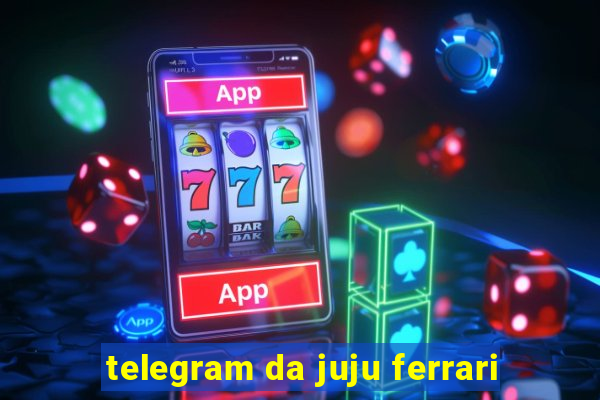 telegram da juju ferrari