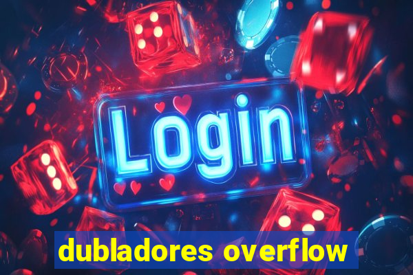 dubladores overflow