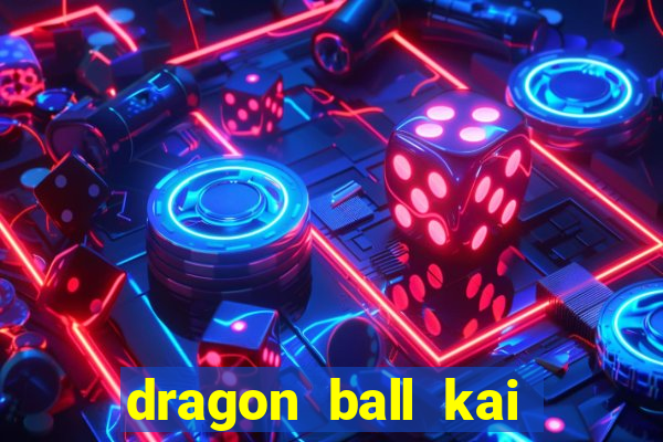 dragon ball kai dublado online