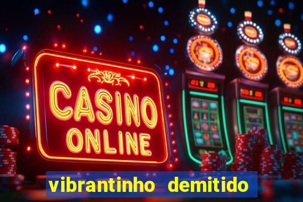 vibrantinho demitido do alterosa esporte