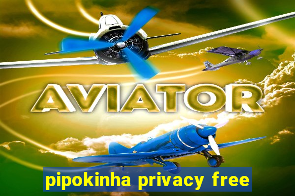 pipokinha privacy free